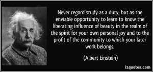 quote-never-regard-study-as-a-duty-but-as-the-enviable-opportunity-to-learn-to-know-the-liberating-albert-einstein-342002
